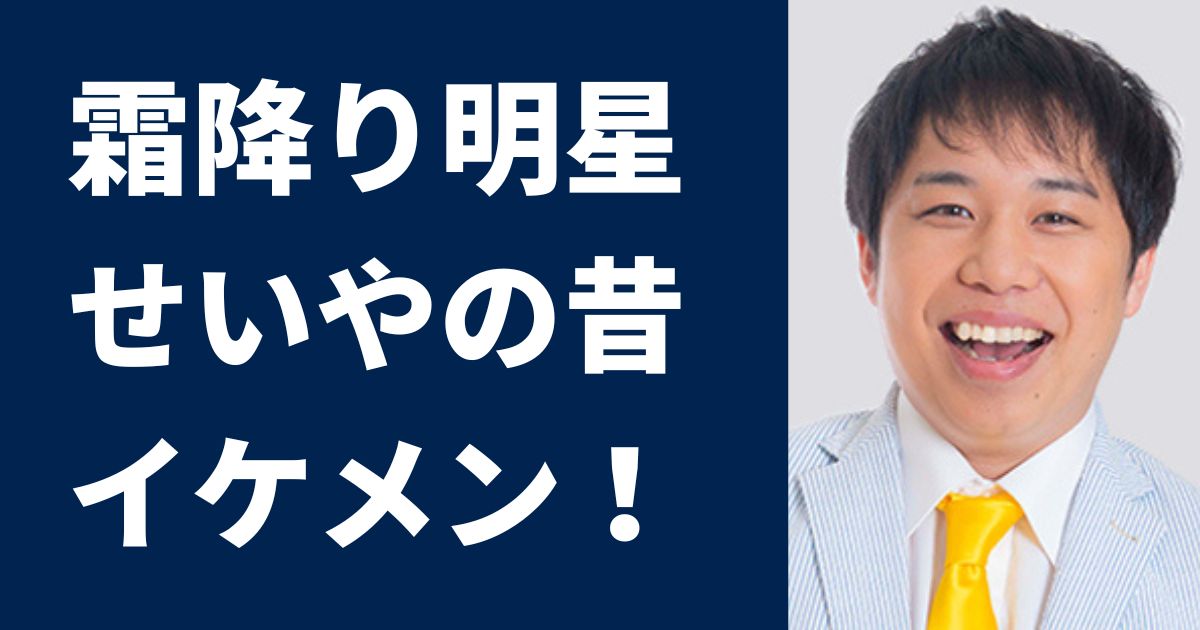 霜降り明星せいやの昔が痩せててイケメン 現在との比較画像 ピュアファクト